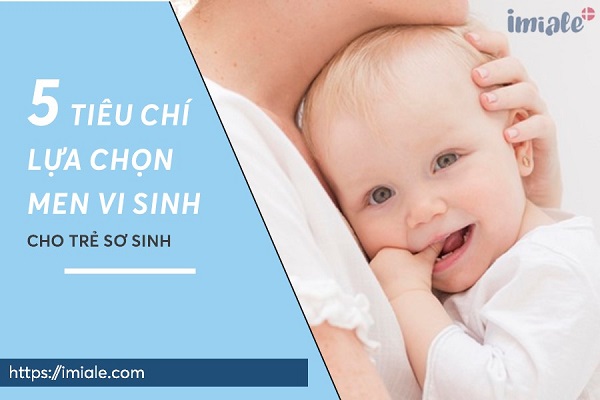 5 Tiêu chí chọn men vi sinh cho trẻ sơ sinh