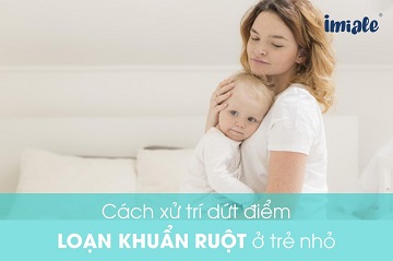 cách xử trí loạn khuẩn ruột ở trẻ nhỏ