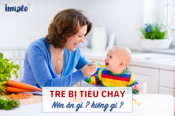 Trẻ bị tiêu chảy nên ăn gì kiêng gì?