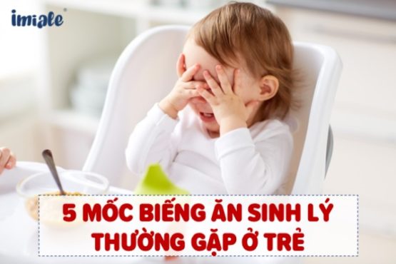 5 mốc biếng ăn sinh lý thường gặp ở trẻ & lưu ý khi chăm trẻ