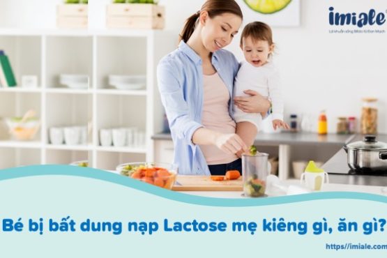 Bé bị bất dung nạp Lactose mẹ kiêng gì, ăn gì