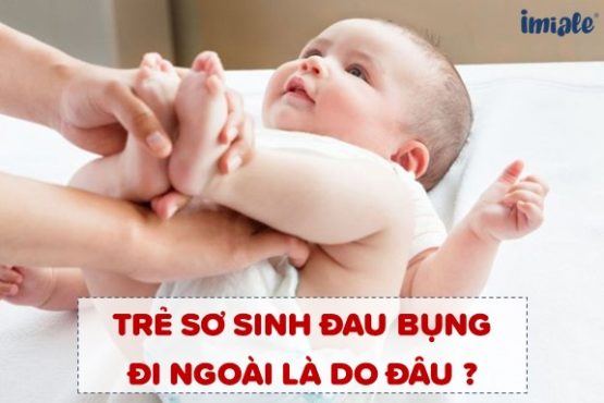 trẻ sơ sinh đau bụng đi ngoài là do đâu