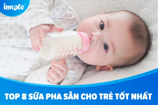 Top 8 sữa pha sẵn cho trẻ tốt nhất
