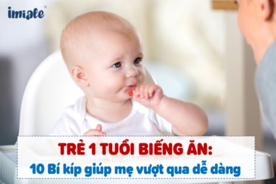 Trẻ 1 tuổi biếng ăn: 10 bí kíp giúp mẹ vượt qua dễ dàng