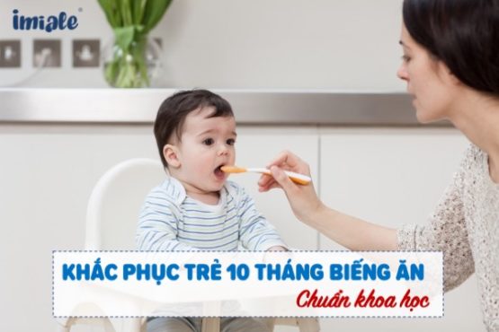 Khắc phục trẻ 10 tháng biếng ăn chuẩn khoa học