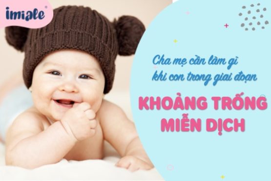 Giai đoạn “khoảng trống miễn dịch”, cha mẹ cần làm gì? Giai đoạn “khoảng trống miễn dịch”, cha mẹ cần làm gì?