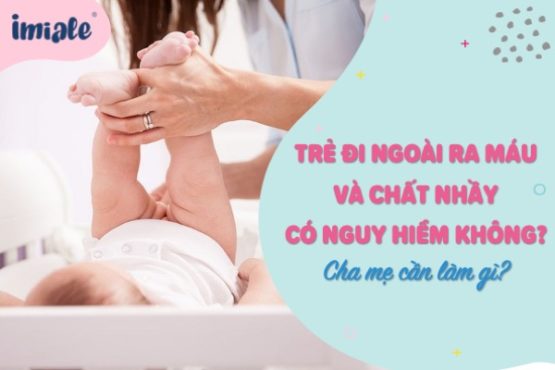 Trẻ đi ngoài ra máu và chất nhầy có nguy hiểm không? Cha mẹ cần làm gì?