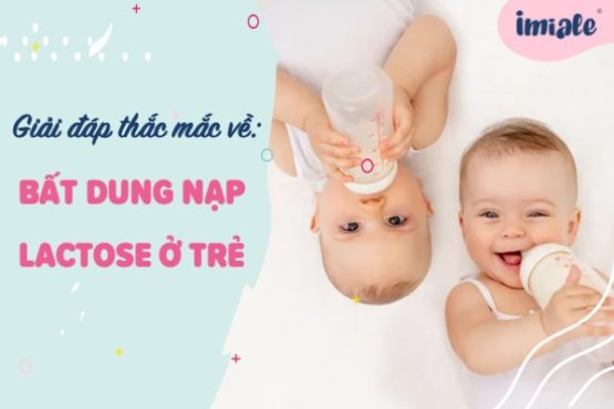 Giải đáp thắc mắc của mẹ về bất dung nạp lactose ở trẻ